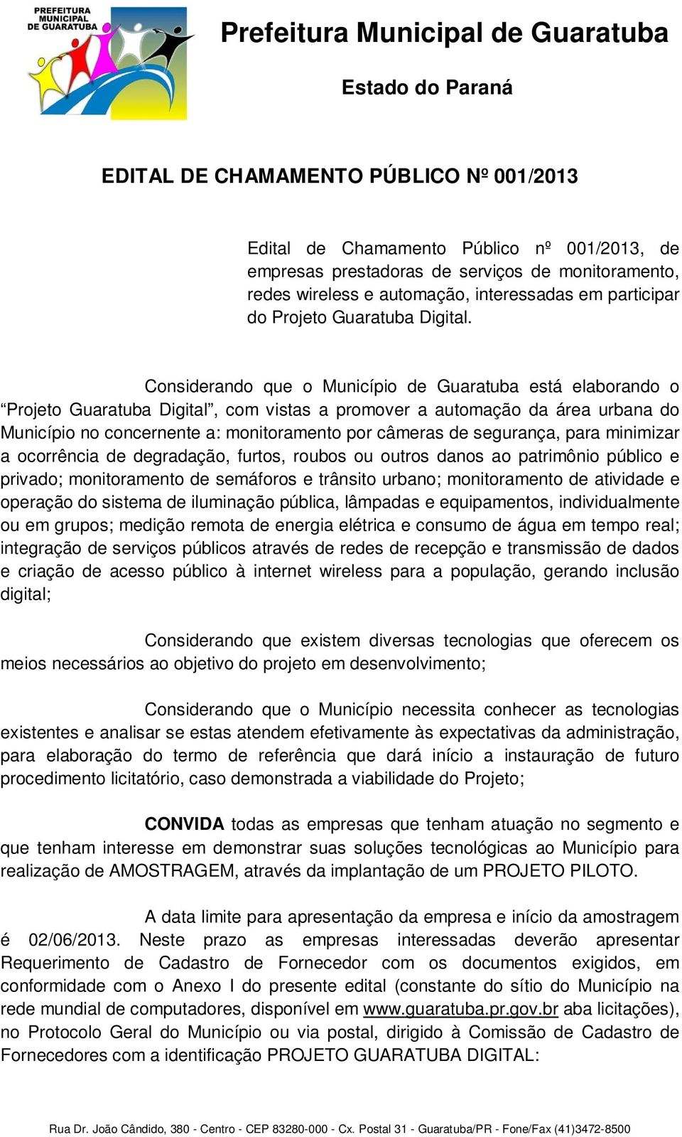 Considerando que o Município de Guaratuba está elaborando o Projeto Guaratuba Digital, com vistas a promover a automação da área urbana do Município no concernente a: monitoramento por câmeras de