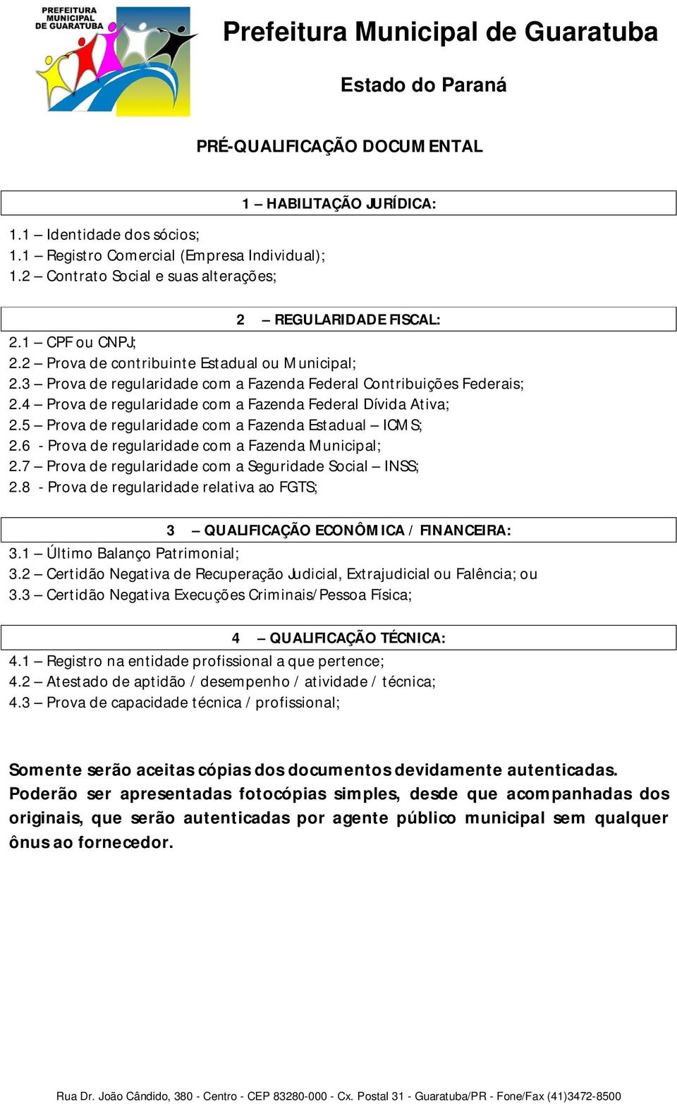 5 Prova de regularidade com a Fazenda Estadual ICMS; 2.6 - Prova de regularidade com a Fazenda Municipal; 2.7 Prova de regularidade com a Seguridade Social INSS; 2.