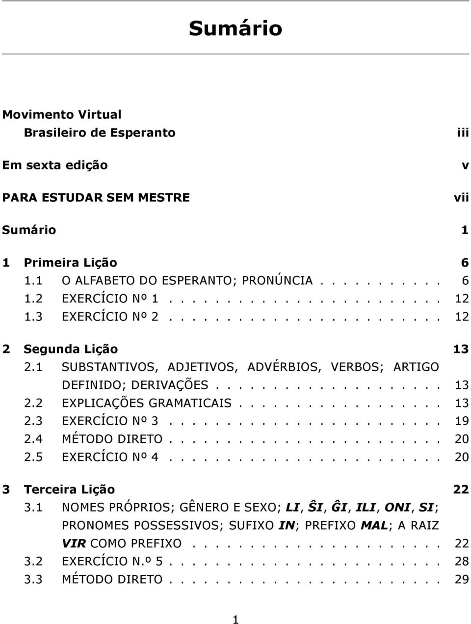 ................. 13 2.3 EXERCÍCIO Nº 3........................ 19 2.4 MÉTODO DIRETO........................ 20 2.5 EXERCÍCIO Nº 4........................ 20 3 Terceira Lição 22 3.