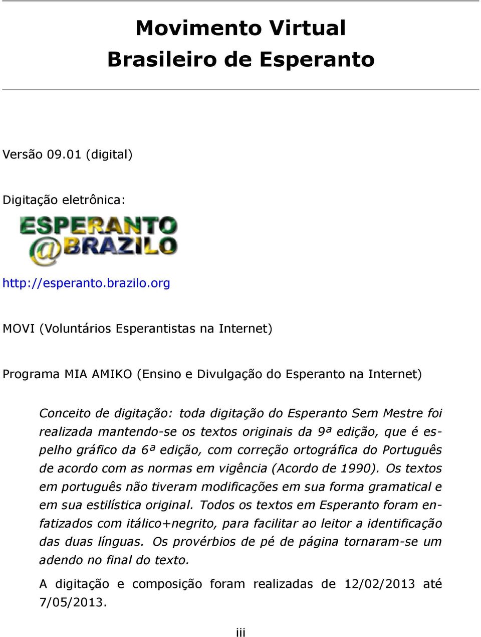 mantendo-se os textos originais da 9ª edição, que é espelho gráfico da 6ª edição, com correção ortográfica do Português de acordo com as normas em vigência (Acordo de 1990).