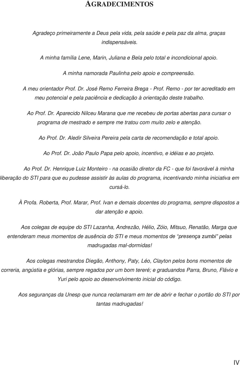 Remo - por ter acreditado em meu potencial e pela paciência e dedicação à orientação deste trabalho. Ao Prof. Dr.