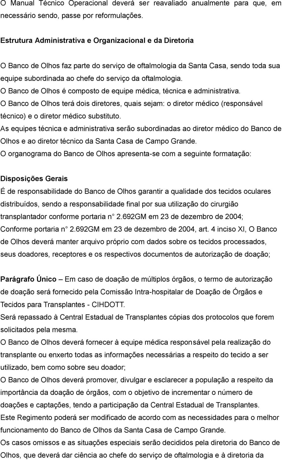 O Banco de Olhos é composto de equipe médica, técnica e administrativa. O Banco de Olhos terá dois diretores, quais sejam: o diretor médico (responsável técnico) e o diretor médico substituto.