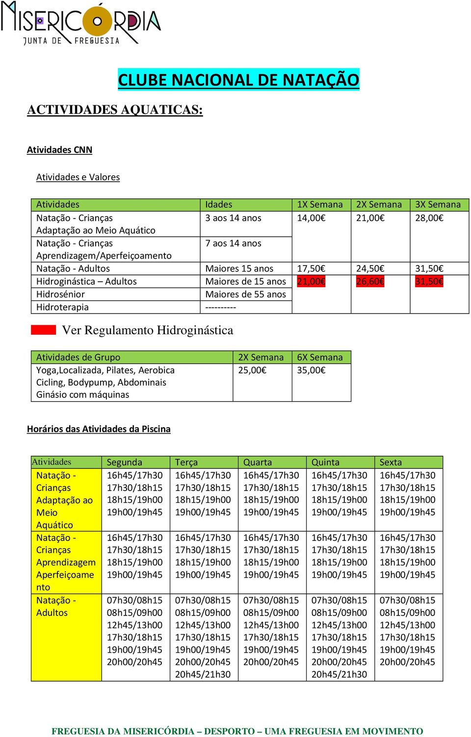 anos Hidroterapia ---------- Ver Regulamento Hidroginástica Atividades de Grupo Yoga,Localizada, Pilates, Aerobica Cicling, Bodypump, Abdominais Ginásio com máquinas 2X Semana 6X Semana 25,00