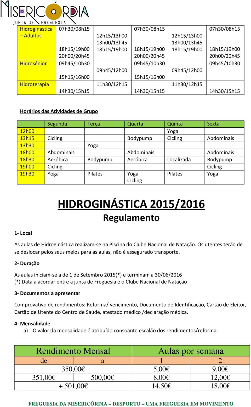 19h00 Cicling Cicling 19h30 Yoga Pilates Yoga Cicling Pilates Yoga 1- Local HIDROGINÁSTICA 2015/2016 Regulamento As aulas de Hidroginástica realizam-se na Piscina do Clube Nacional de Natação.