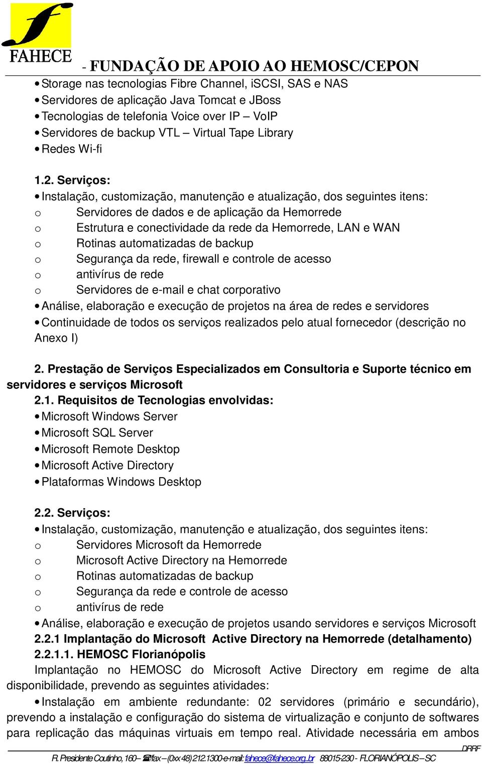 backup Segurança da rede, firewall e cntrle de acess antivírus de rede Servidres de e-mail e chat crprativ Análise, elabraçã e execuçã de prjets na área de redes e servidres Cntinuidade de tds s