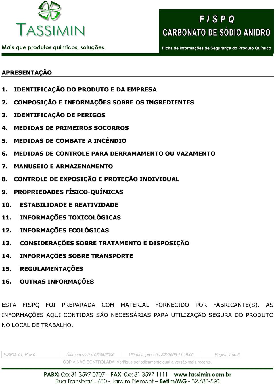 INFORMAÇÕES TOXICOLÓGICAS 12. INFORMAÇÕES ECOLÓGICAS 13. CONSIDERAÇÕES SOBRE TRATAMENTO E DISPOSIÇÃO 14. INFORMAÇÕES SOBRE TRANSPORTE 15. REGULAMENTAÇÕES 16.