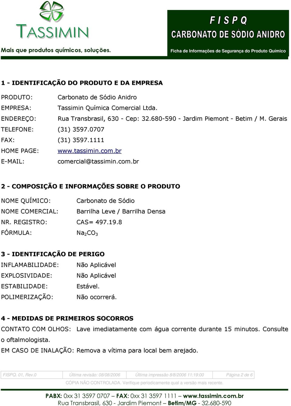 br E-MAIL: comercial@tassimin.com.br 2 - COMPOSIÇÃO E INFORMAÇÕES SOBRE O PRODUTO NOME QUÍMICO: Carbonato de Sódio NOME COMERCIAL: Barrilha Leve / Barrilha Densa NR. REGISTRO: CAS= 497.19.