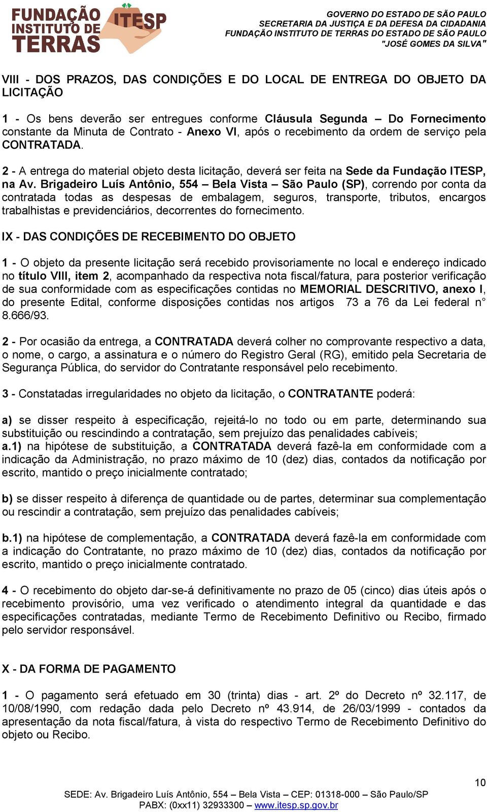 Brigadeiro Luís Antônio, 554 Bela Vista São Paulo (SP), correndo por conta da contratada todas as despesas de embalagem, seguros, transporte, tributos, encargos trabalhistas e previdenciários,