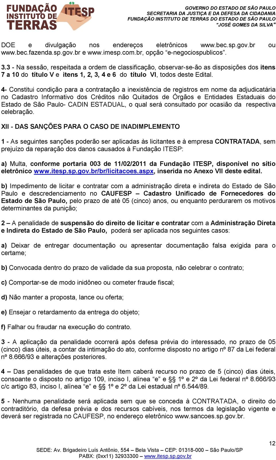 4- Constitui condição para a contratação a inexistência de registros em nome da adjudicatária no Cadastro Informativo dos Créditos não Quitados de Órgãos e Entidades Estaduais do Estado de São Paulo-