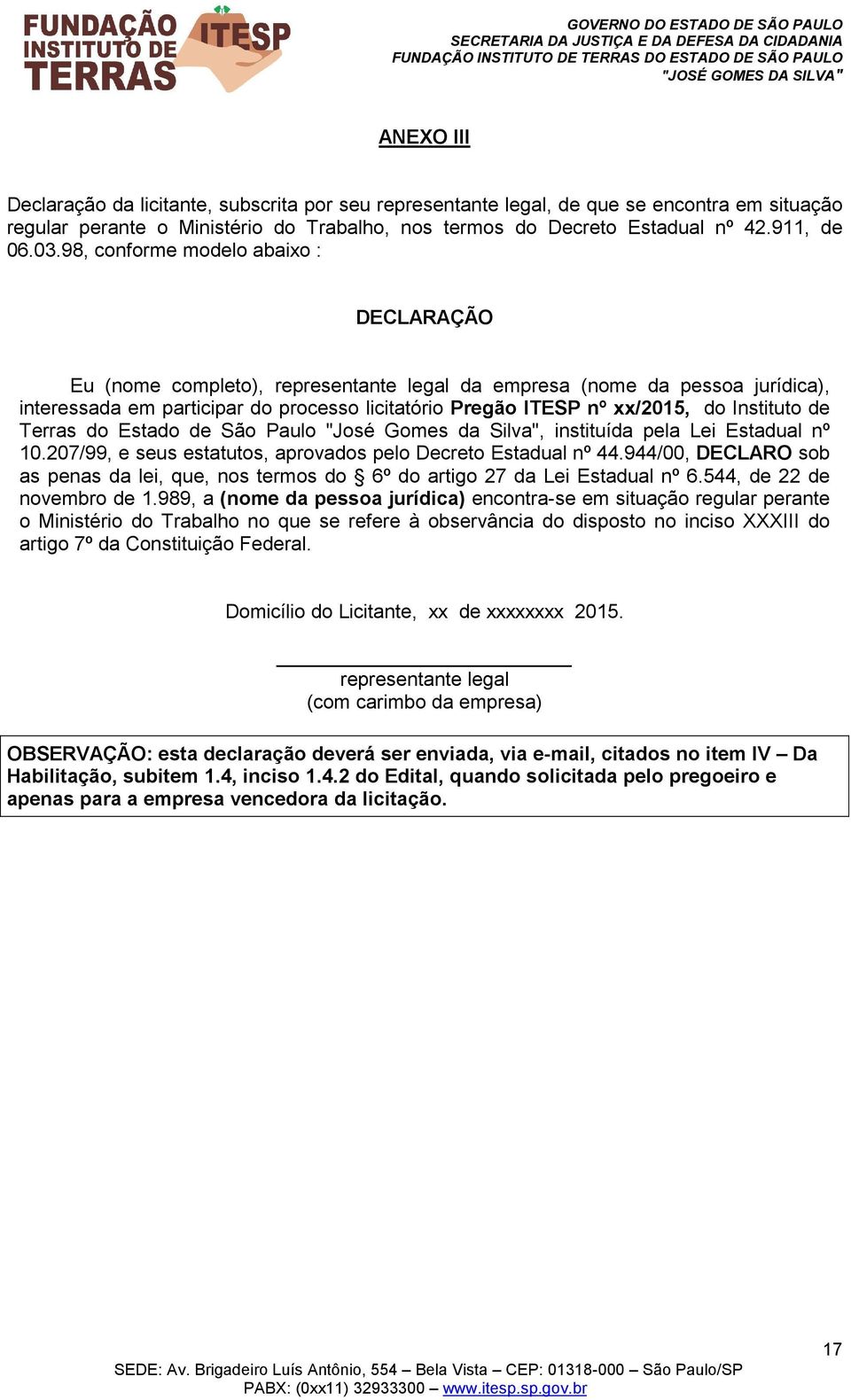 Instituto de Terras do Estado de São Paulo "José Gomes da Silva", instituída pela Lei Estadual nº 10.207/99, e seus estatutos, aprovados pelo Decreto Estadual nº 44.