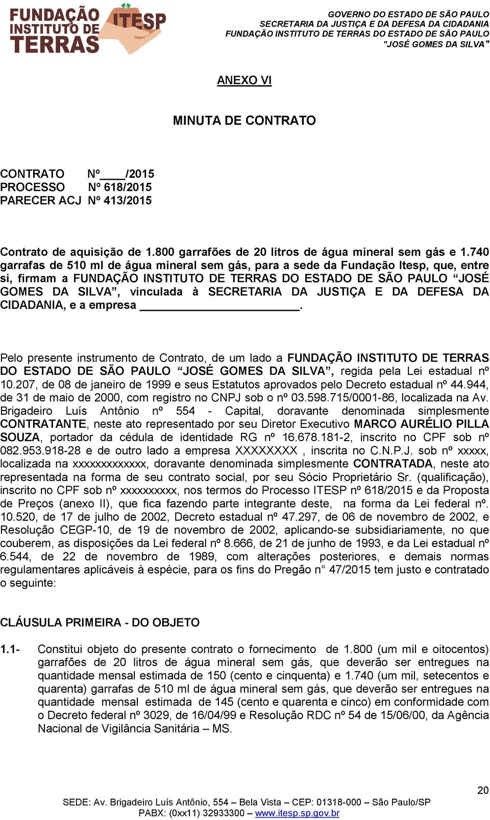 Pelo presente instrumento de Contrato, de um lado a FUNDAÇÃO INSTITUTO DE TERRAS DO ESTADO DE SÃO PAULO JOSÉ GOMES DA SILVA, regida pela Lei estadual nº 10.