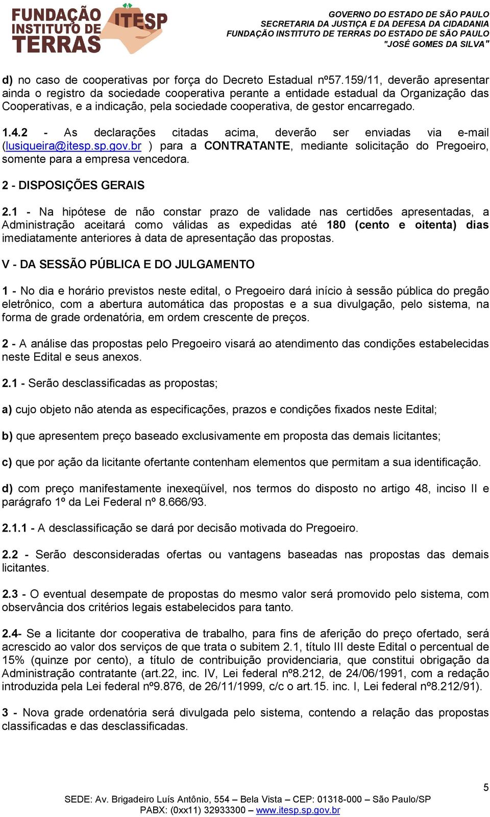 2 - As declarações citadas acima, deverão ser enviadas via e-mail (lusiqueira@itesp.sp.gov.br ) para a CONTRATANTE, mediante solicitação do Pregoeiro, somente para a empresa vencedora.
