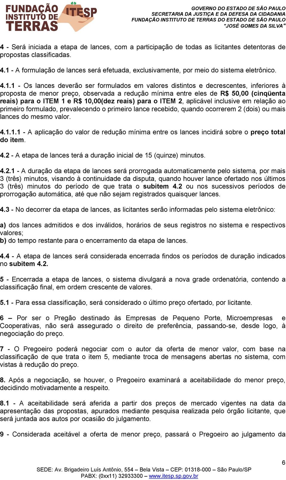 preço, observada a redução mínima entre eles de R$ 50,00 (cinqüenta reais) para o ITEM 1 e R$ 10,00(dez reais) para o ITEM 2, aplicável inclusive em relação ao primeiro formulado, prevalecendo o