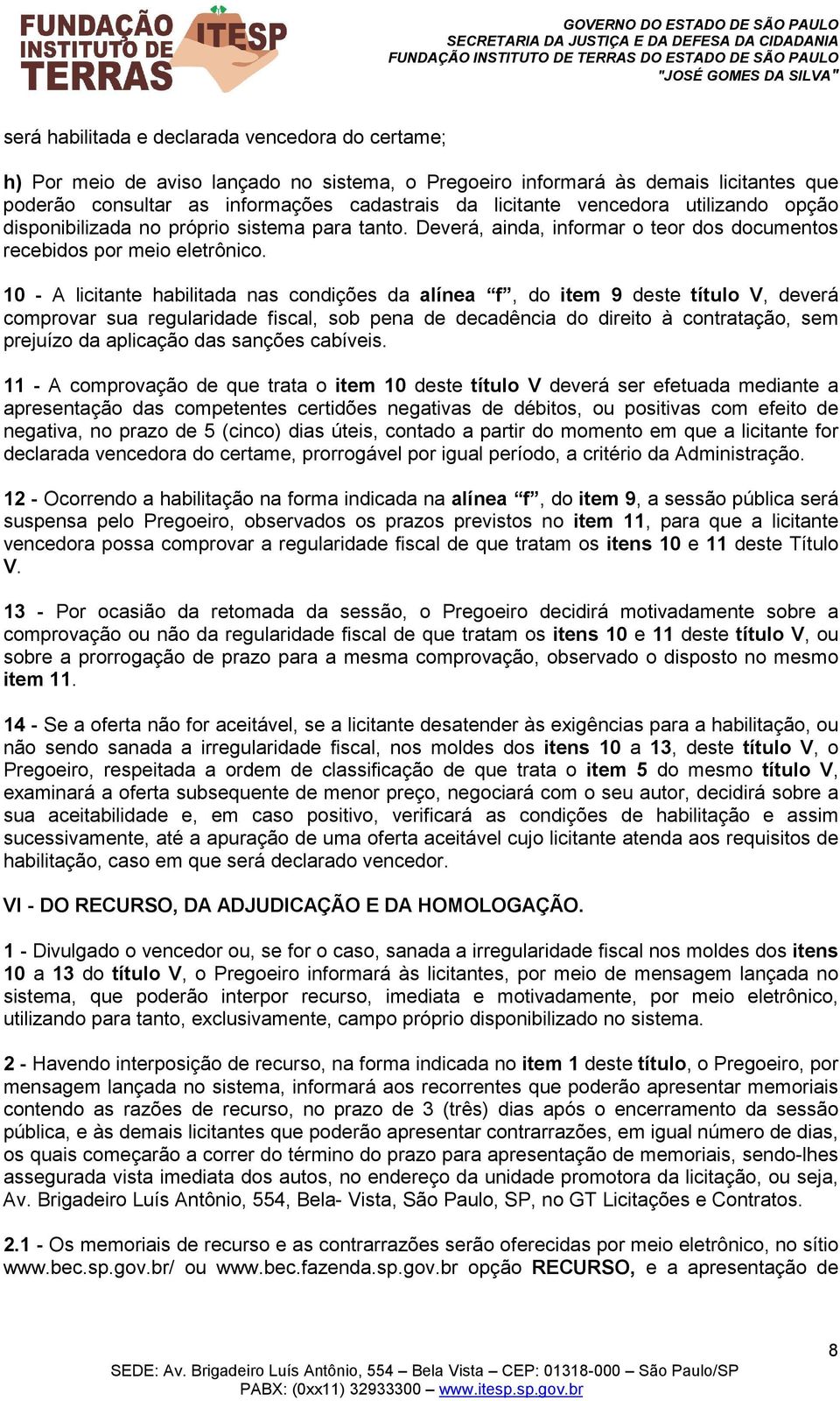 10 - A licitante habilitada nas condições da alínea f, do item 9 deste título V, deverá comprovar sua regularidade fiscal, sob pena de decadência do direito à contratação, sem prejuízo da aplicação