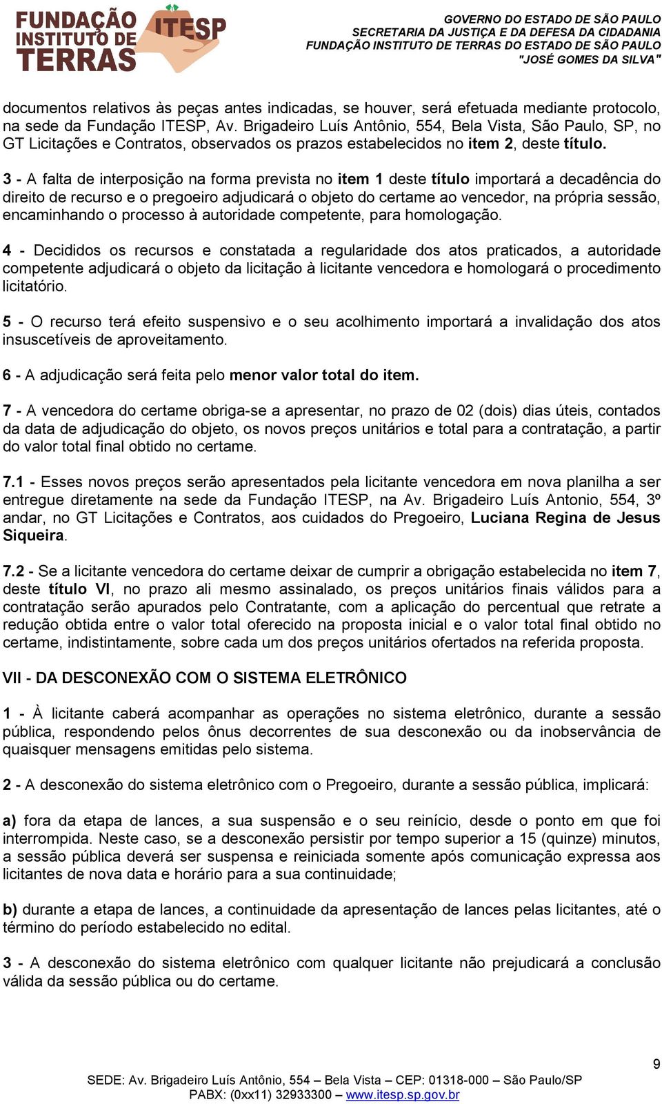 3 - A falta de interposição na forma prevista no item 1 deste título importará a decadência do direito de recurso e o pregoeiro adjudicará o objeto do certame ao vencedor, na própria sessão,