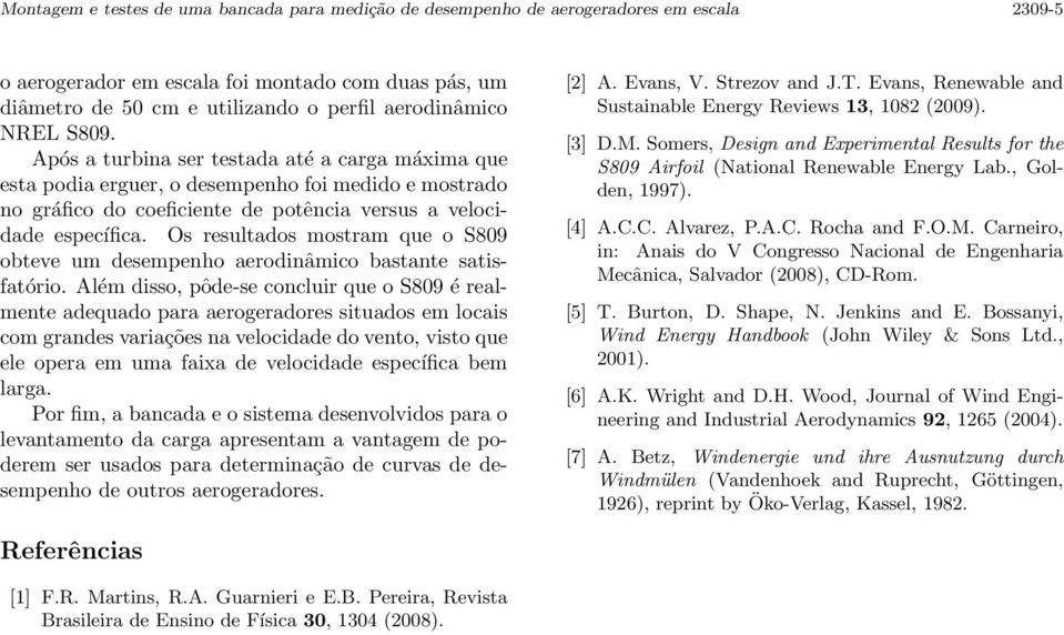 Os resultados mostram que o S809 obteve um desempenho aerodinâmico bastante satisfatório.