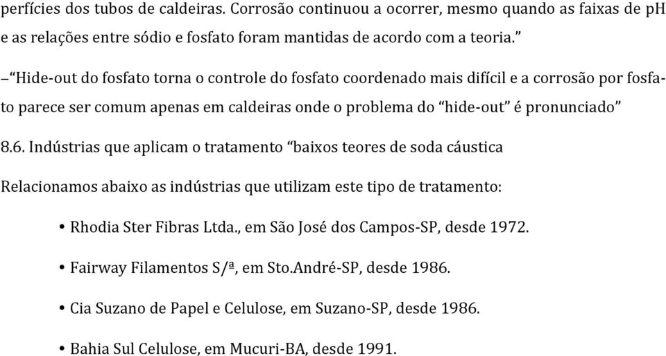 8.6. Indústrias que aplicam o tratamento baixos teores de soda cáustica Relacionamos abaixo as indústrias que utilizam este tipo de tratamento: Rhodia Ster Fibras Ltda.