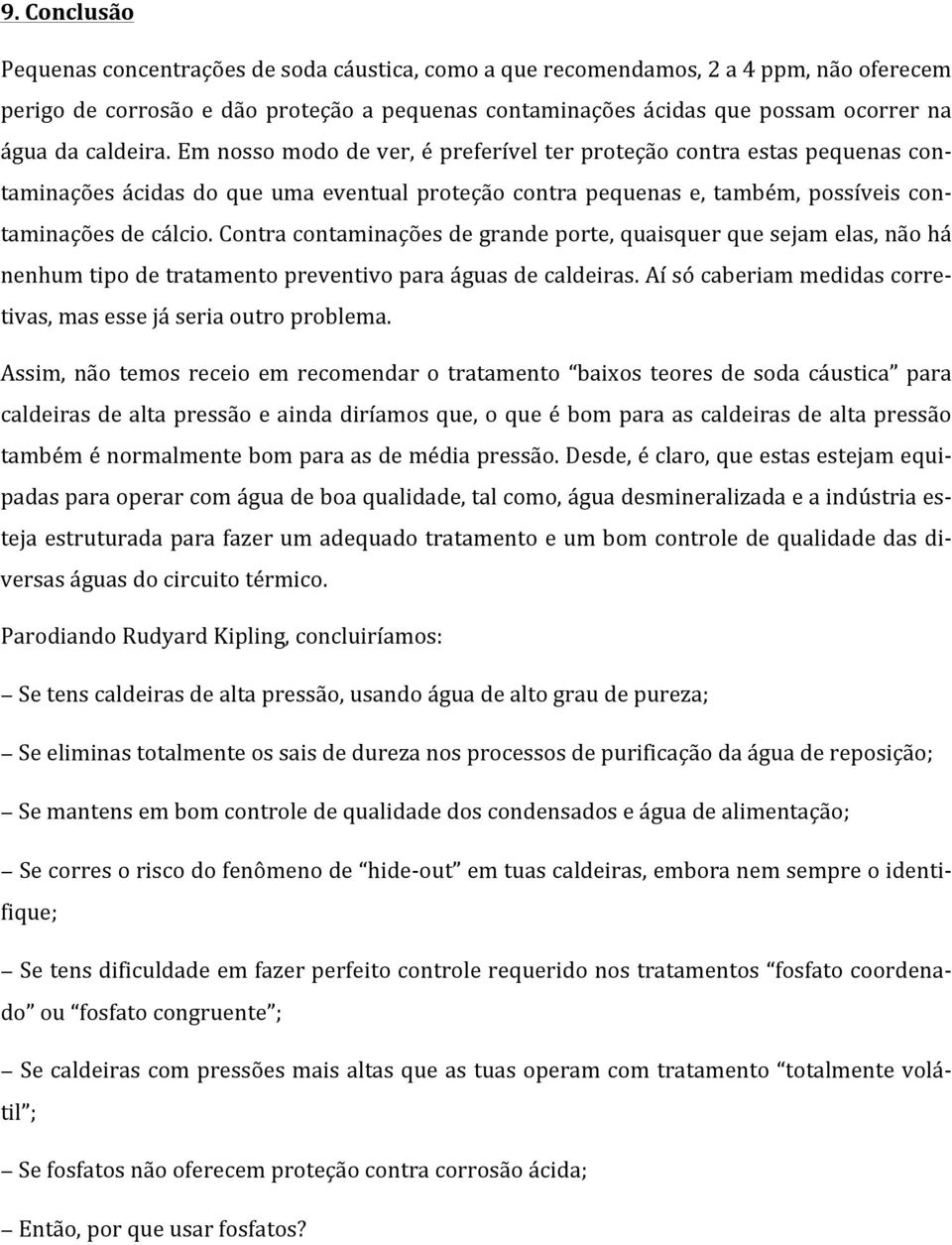 Contra contaminações de grande porte, quaisquer que sejam elas, não há nenhum tipo de tratamento preventivo para águas de caldeiras.