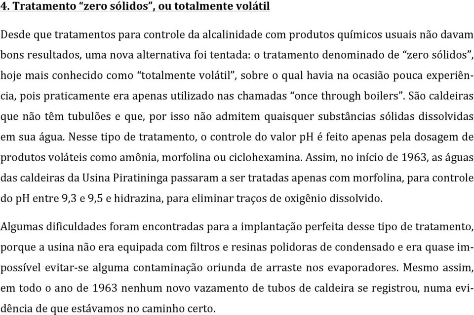 boilers. São caldeiras que não têm tubulões e que, por isso não admitem quaisquer substâncias sólidas dissolvidas em sua água.