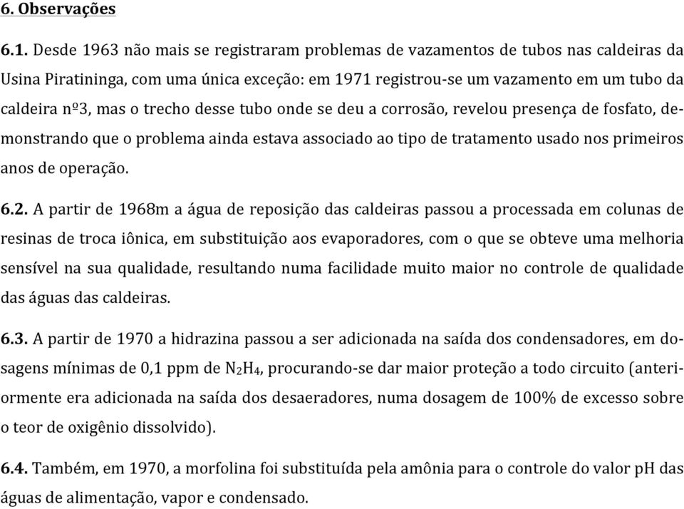 trecho desse tubo onde se deu a corrosão, revelou presença de fosfato, de- monstrando que o problema ainda estava associado ao tipo de tratamento usado nos primeiros anos de operação. 6.2.