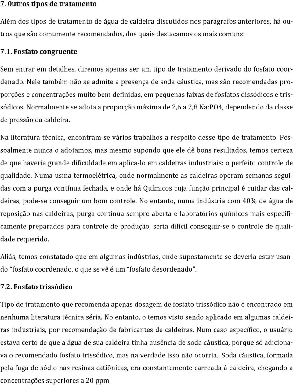 Nele também não se admite a presença de soda cáustica, mas são recomendadas pro- porções e concentrações muito bem definidas, em pequenas faixas de fosfatos dissódicos e tris- sódicos.