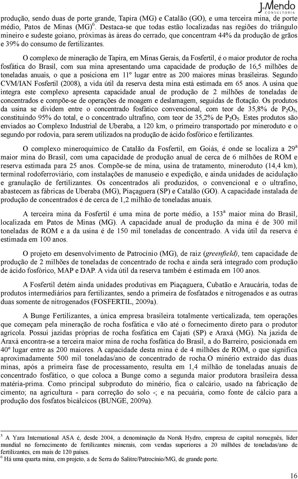 O complexo de mineração de Tapira, em Minas Gerais, da Fosfertil, é o maior produtor de rocha fosfática do Brasil, com sua mina apresentando uma capacidade de produção de 16,5 milhões de toneladas