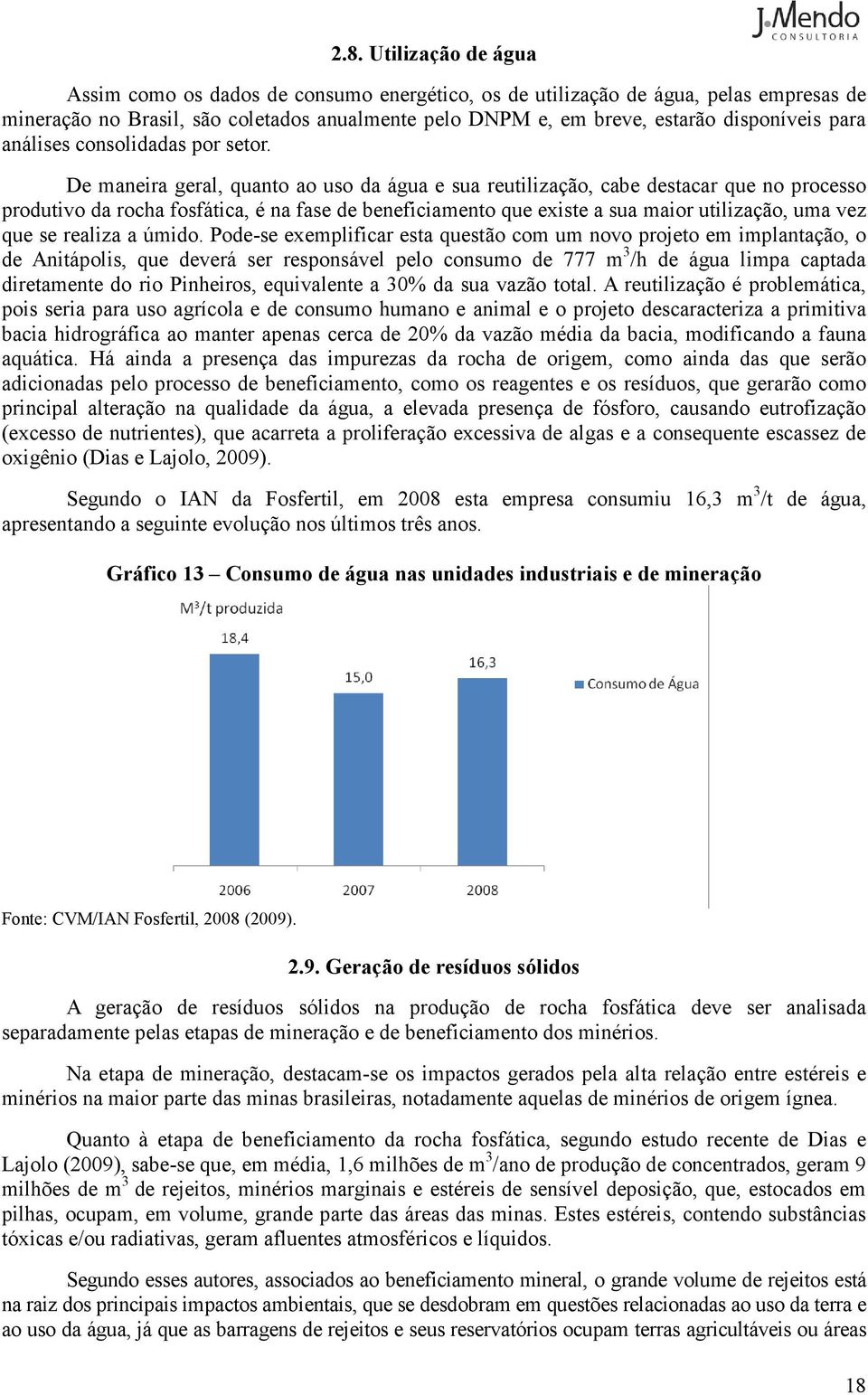 De maneira geral, quanto ao uso da água e sua reutilização, cabe destacar que no processo produtivo da rocha fosfática, é na fase de beneficiamento que existe a sua maior utilização, uma vez que se