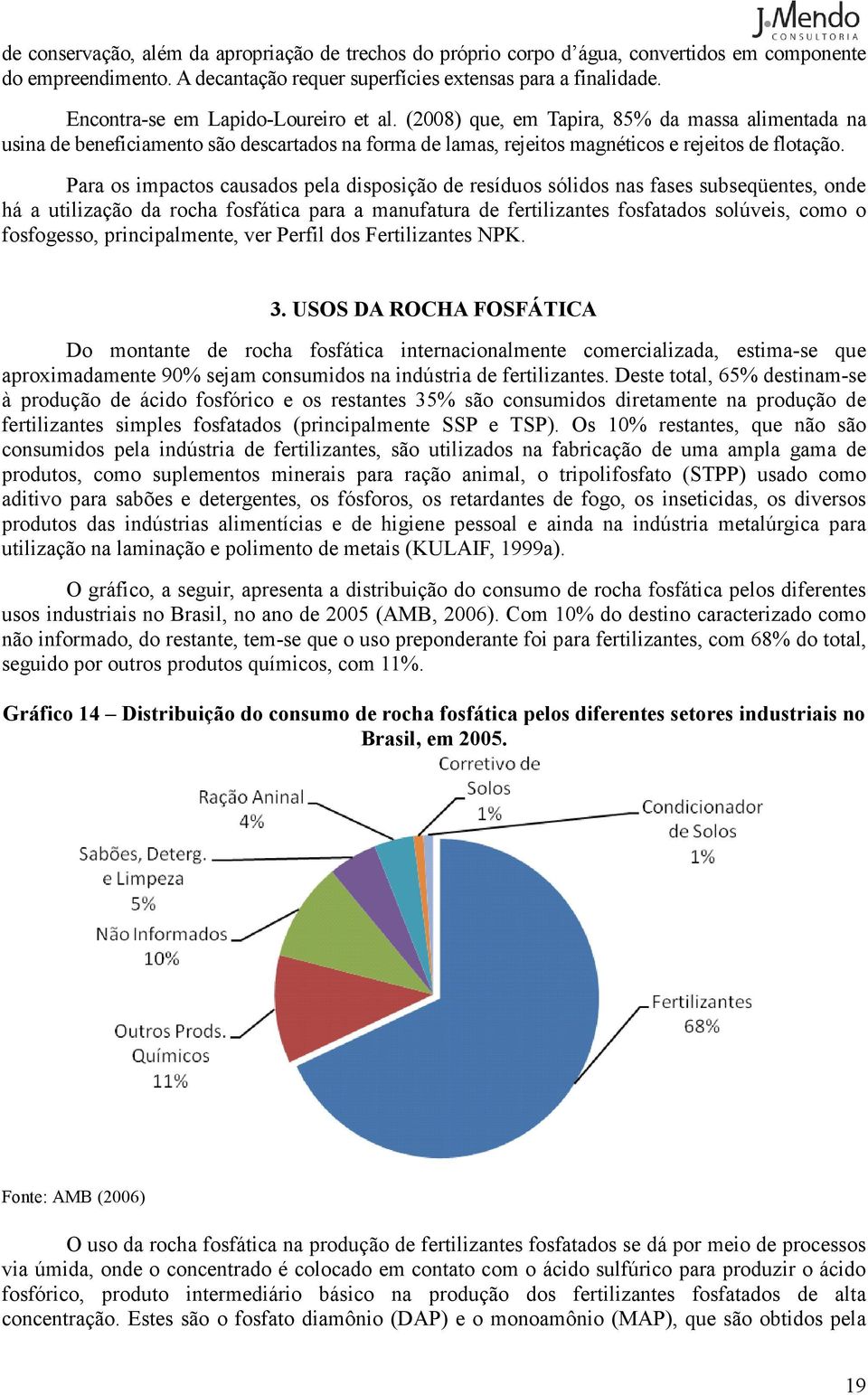 Para os impactos causados pela disposição de resíduos sólidos nas fases subseqüentes, onde há a utilização da rocha fosfática para a manufatura de fertilizantes fosfatados solúveis, como o