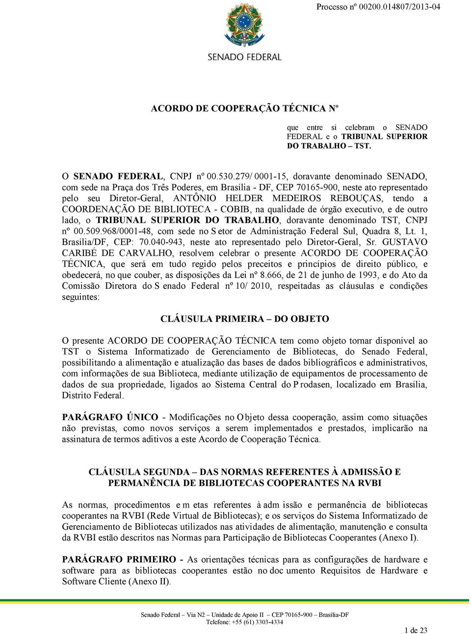 a COORDENAÇÃO DE BIBLIOTECA - COBIB, na qualidade de órgão executivo, e de outro lado, o TRIBUNAL SUPERIOR DO TRABALHO, doravante denominado TST, CNPJ nº 00.509.