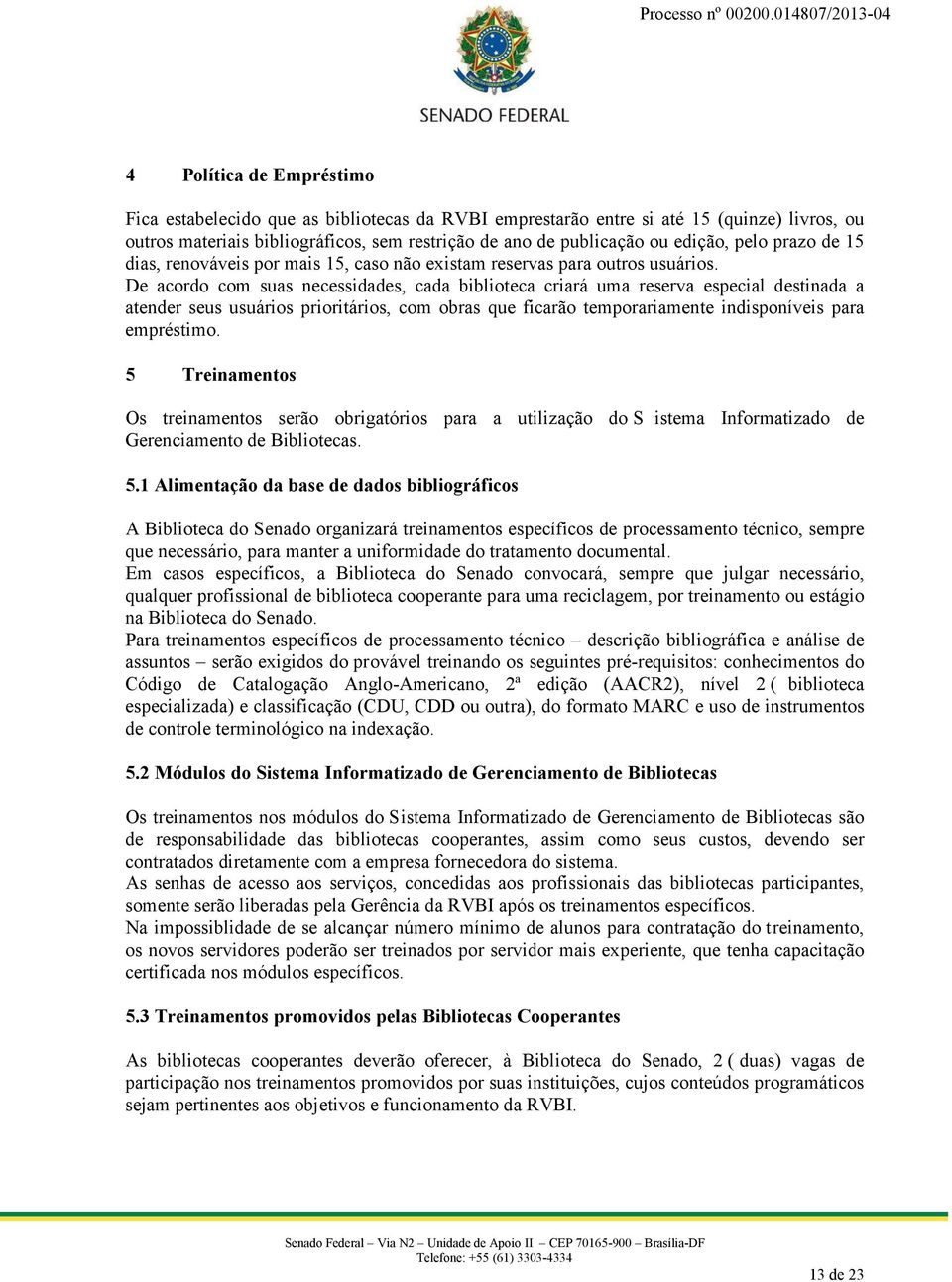 De acordo com suas necessidades, cada biblioteca criará uma reserva especial destinada a atender seus usuários prioritários, com obras que ficarão temporariamente indisponíveis para empréstimo.