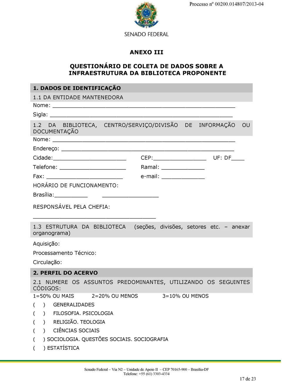 CHEFIA: 1.3 ESTRUTURA DA BIBLIOTECA (seções, divisões, setores etc. anexar organograma) Aquisição: Processamento Técnico: Circulação: 2. PERFIL DO ACERVO 2.