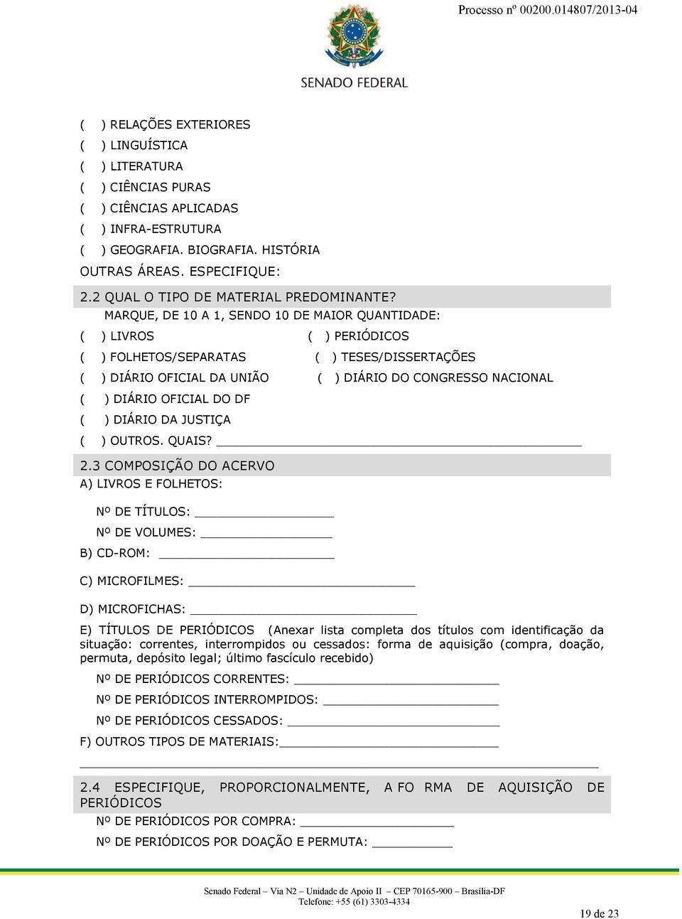 MARQUE, DE 10 A 1, SENDO 10 DE MAIOR QUANTIDADE: ( ) LIVROS ( ) PERIÓDICOS ( ) FOLHETOS/SEPARATAS ( ) TESES/DISSERTAÇÕES ( ) DIÁRIO OFICIAL DA UNIÃO ( ) DIÁRIO DO CONGRESSO NACIONAL ( ) DIÁRIO