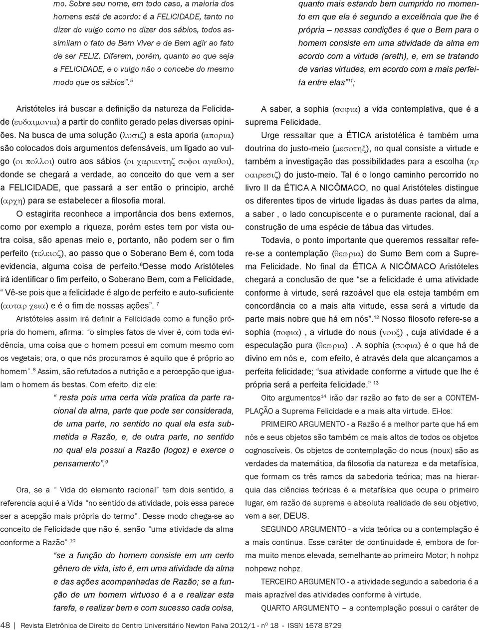 5 quanto mais estando bem cumprido no momento em que ela é segundo a excelência que lhe é própria nessas condições é que o Bem para o homem consiste em uma atividade da alma em acordo com a virtude