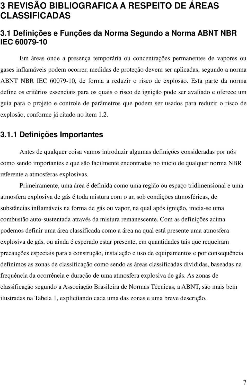 proteção devem ser aplicadas, segundo a norma ABNT NBR IEC 60079-10, de forma a reduzir o risco de explosão.