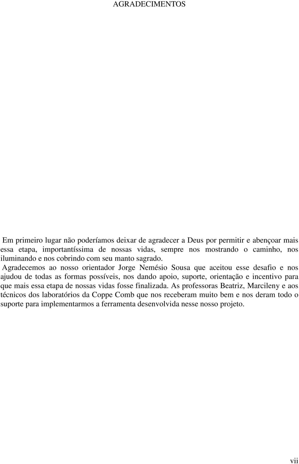 Agradecemos ao nosso orientador Jorge Nemésio Sousa que aceitou esse desafio e nos ajudou de todas as formas possíveis, nos dando apoio, suporte, orientação e