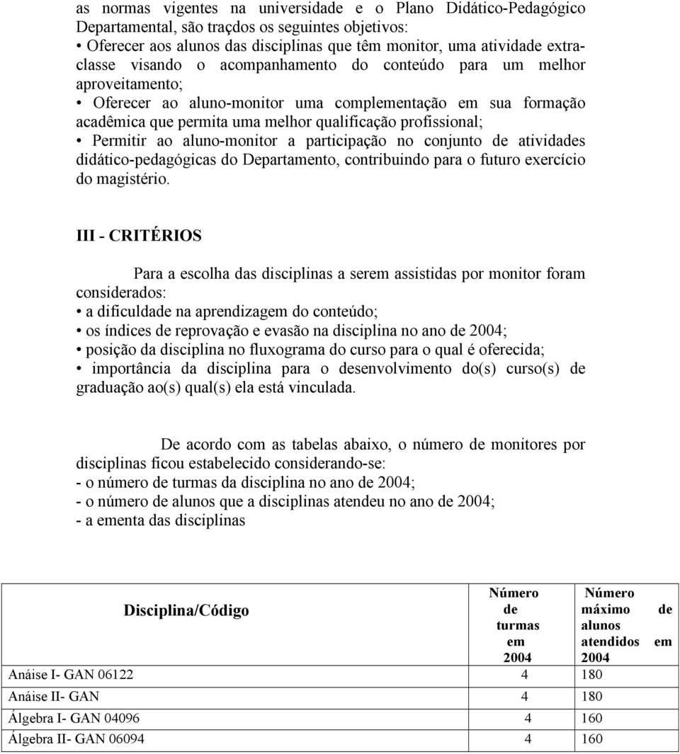 ao aluno-monitor a participação no conjunto de atividades didático-pedagógicas do Departamento, contribuindo para o futuro exercício do magistério.