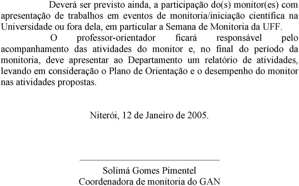 O professor-orientador ficará responsável pelo acompanhamento das atividades do monitor e, no final do período da monitoria, deve apresentar ao