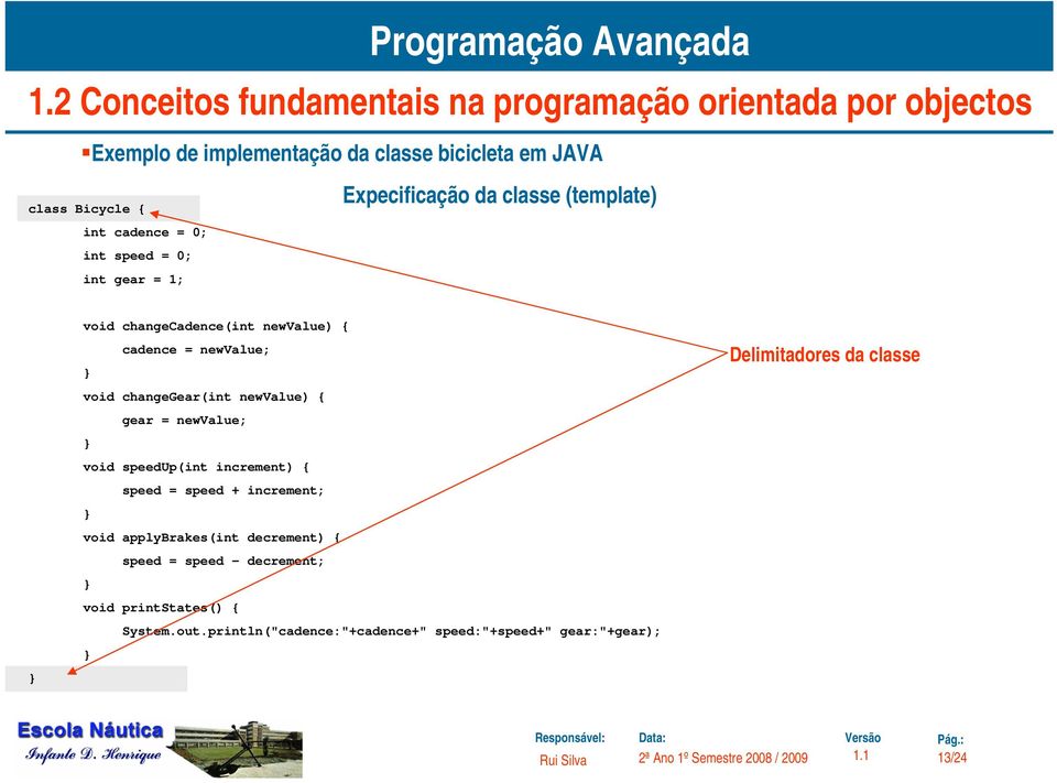 { gear = newvalue; void speedup(int increment) { speed = speed + increment; void applybrakes(int decrement) { speed = speed -