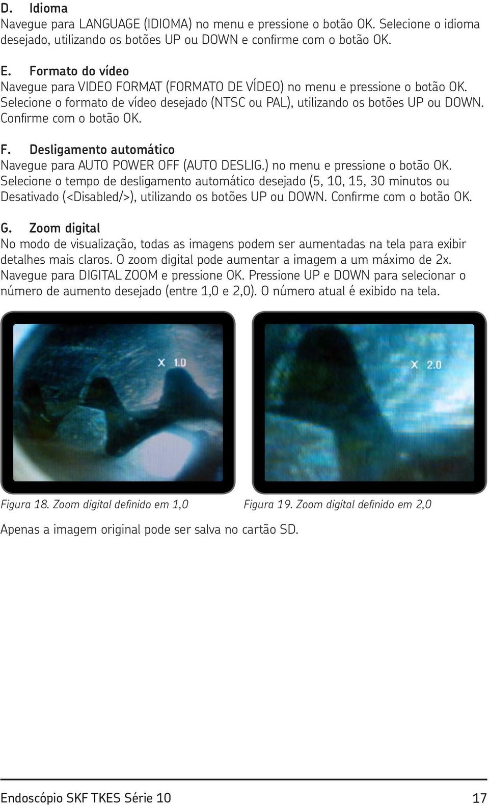 Confirme com o botão OK. F. Desligamento automático Navegue para AUTO POWER OFF (AUTO DESLIG.) no menu e pressione o botão OK.