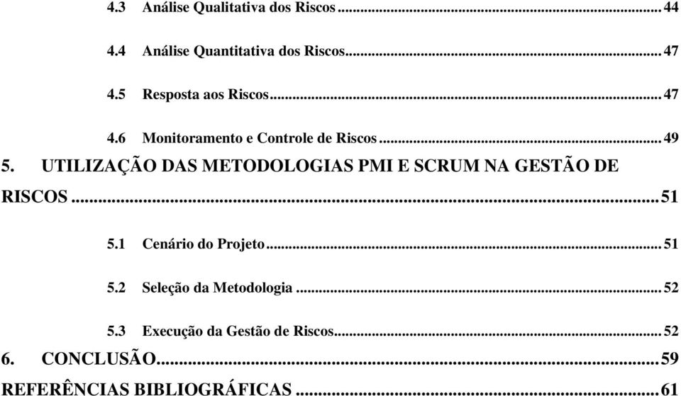 UTILIZAÇÃO DAS METODOLOGIAS PMI E SCRUM NA GESTÃO DE RISCOS... 51 5.1 Cenário do Projeto... 51 5.2 Seleção da Metodologia.