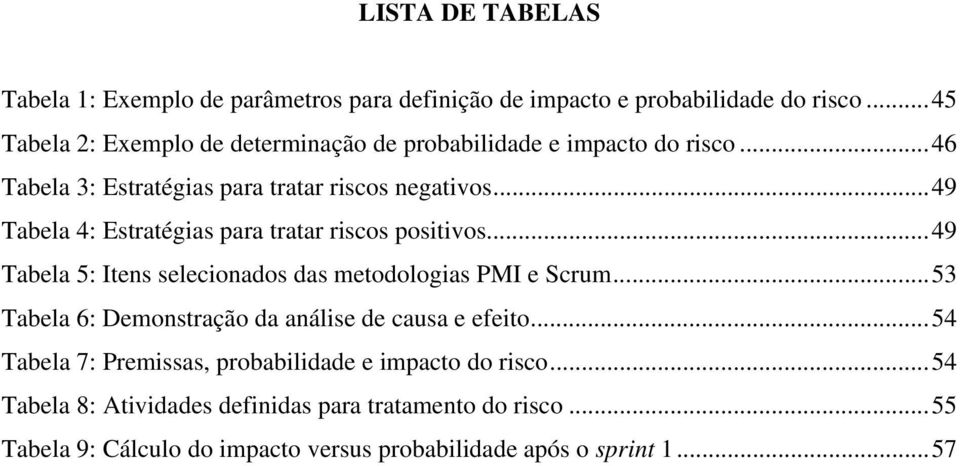 .. 49 Tabela 4: Estratégias para tratar riscos positivos... 49 Tabela 5: Itens selecionados das metodologias PMI e Scrum.