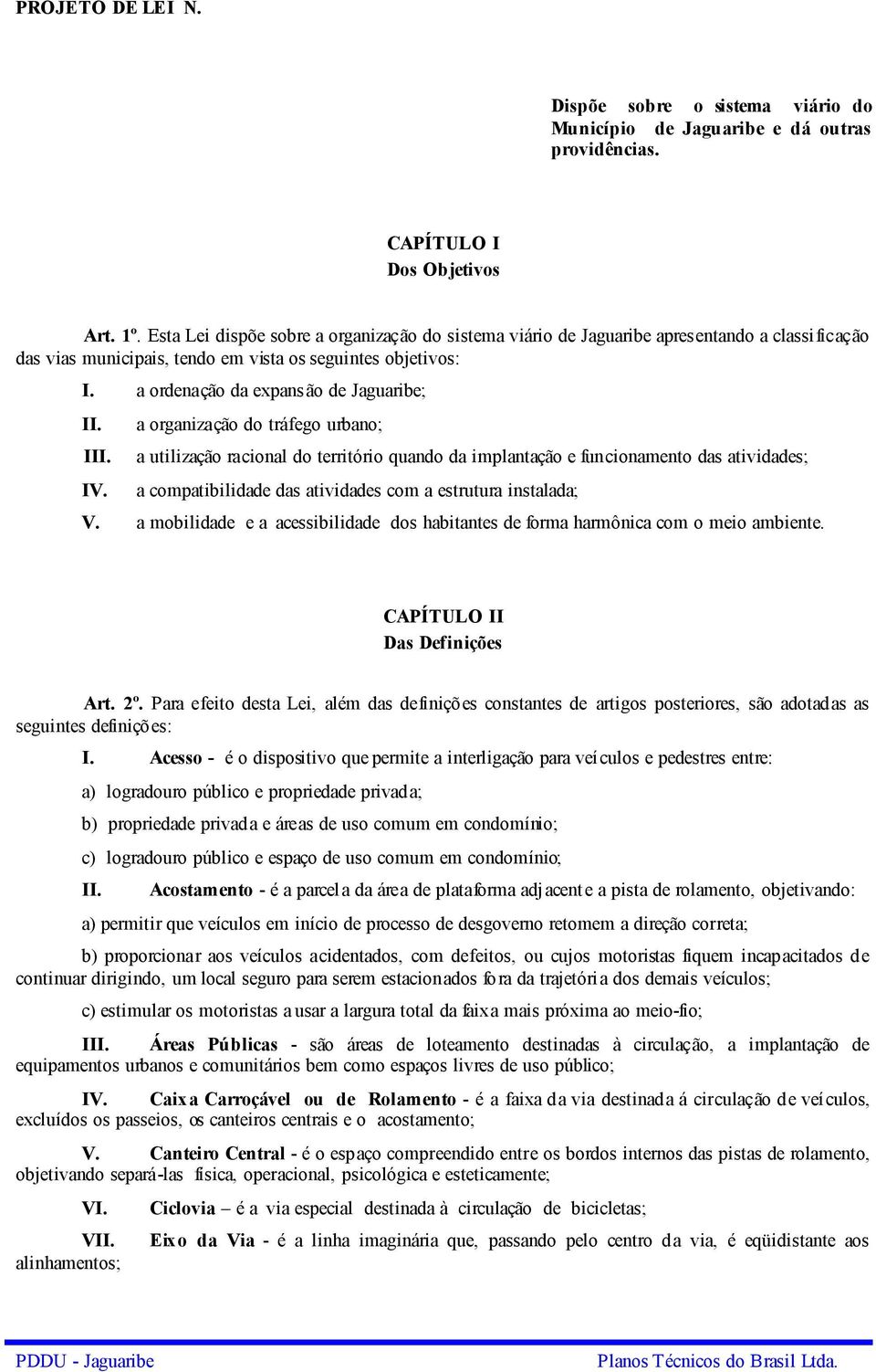 a organização do tráfego urbano; III. a utilização racional do território quando da implantação e funcionamento das atividades; IV. a compatibilidade das atividades com a estrutura instalada; V.