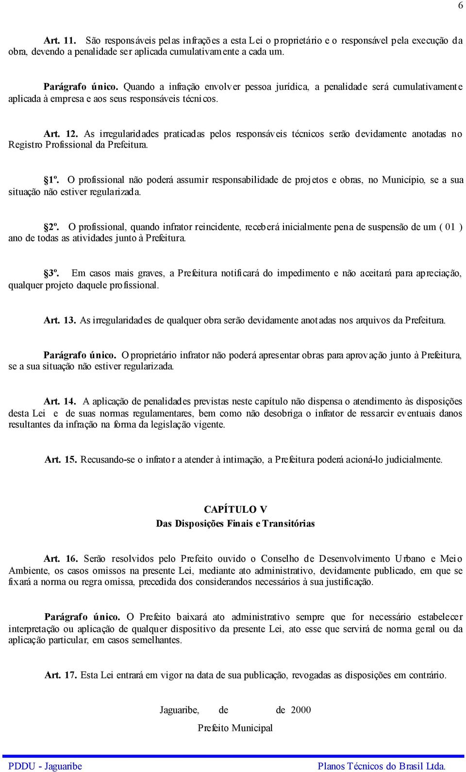 As irregularidades praticadas pelos responsáveis técnicos serão devidamente anotadas no Registro Profissional da Prefeitura. 1º.