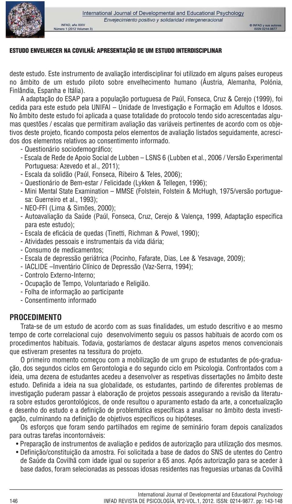 Itália). A adaptação do ESAP para a população portuguesa de Paúl, Fonseca, Cruz & Cerejo (1999), foi cedida para este estudo pela UNIFAI Unidade de Investigação e Formação em Adultos e Idosos.