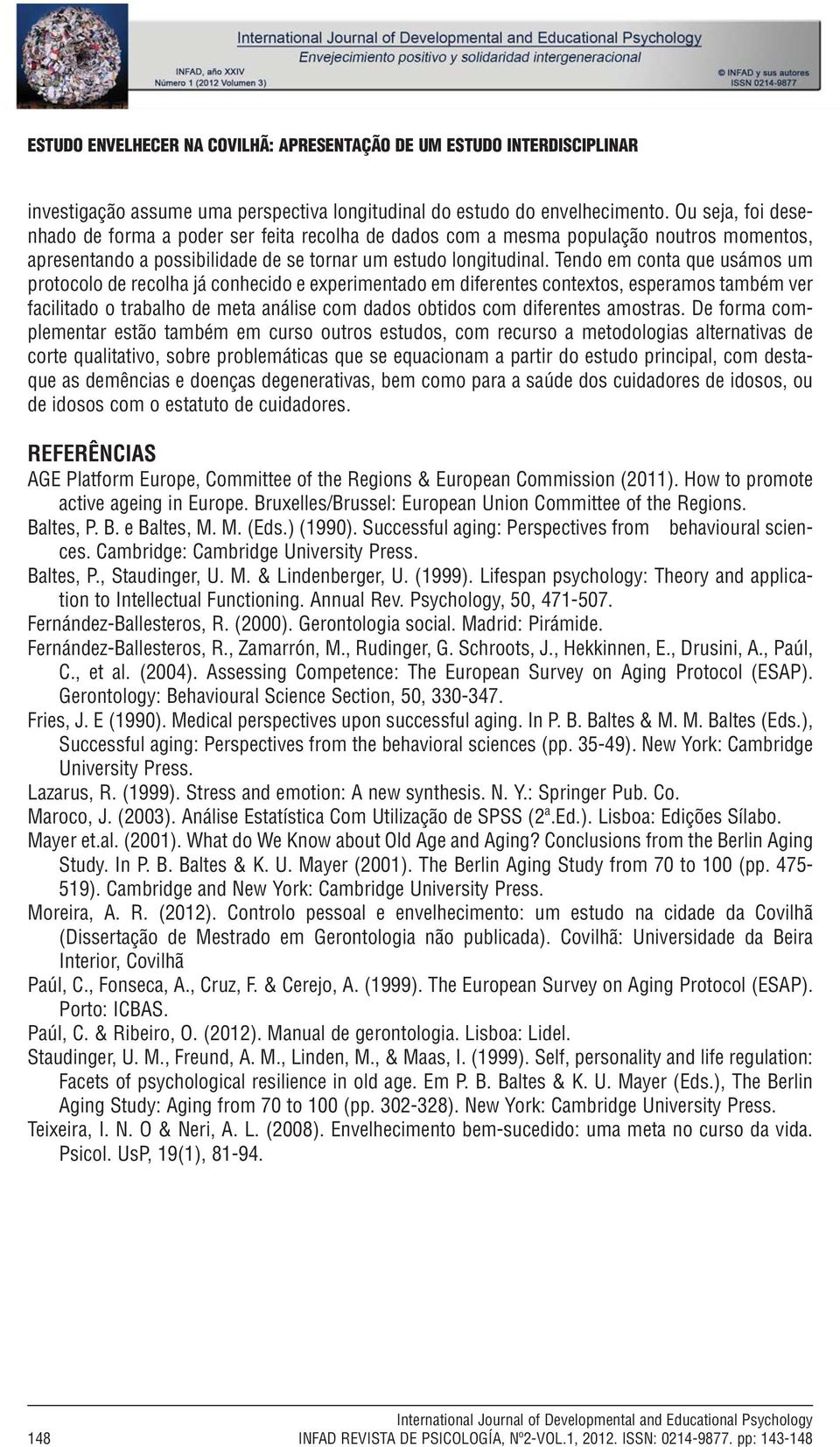 Tendo em conta que usámos um protocolo de recolha já conhecido e experimentado em diferentes contextos, esperamos também ver facilitado o trabalho de meta análise com dados obtidos com diferentes