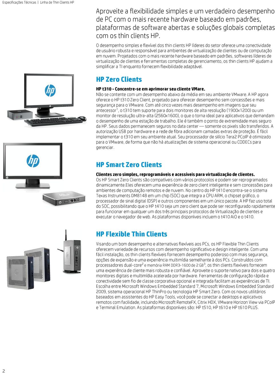 Projetados com o mais recente hardware baseado em padrões, softwares líderes de virtualização de clientes e ferramentas completas de gerenciamento, os thin clients HP ajudam a simplificar a TI