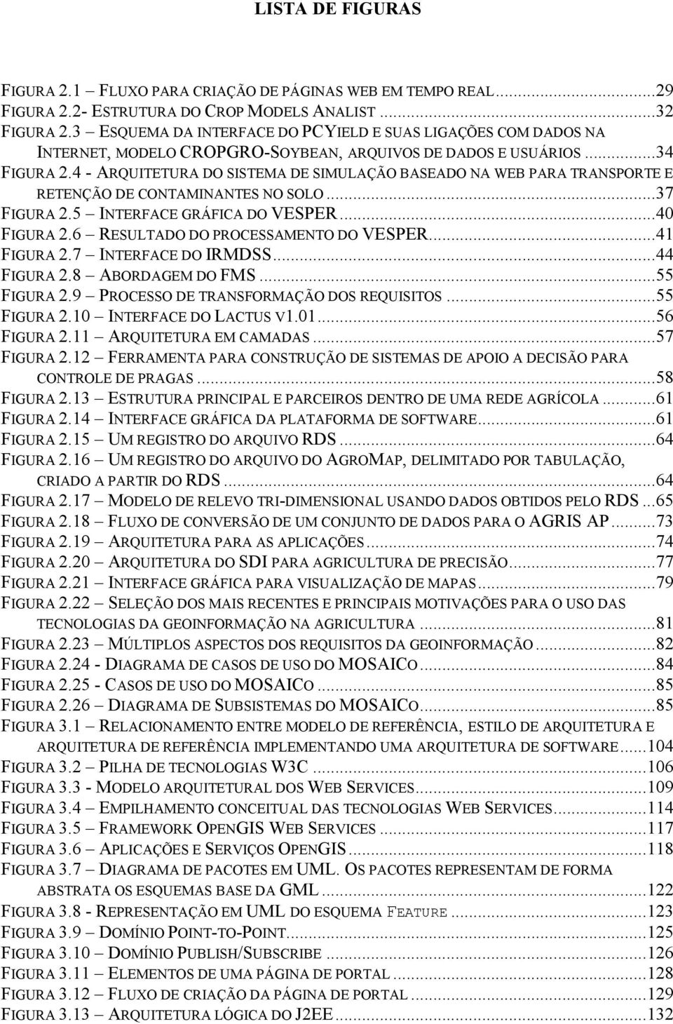 4 - ARQUITETURA DO SISTEMA DE SIMULAÇÃO BASEADO NA WEB PARA TRANSPORTE E RETENÇÃO DE CONTAMINANTES NO SOLO...37 FIGURA 2.5 INTERFACE GRÁFICA DO VESPER...40 FIGURA 2.