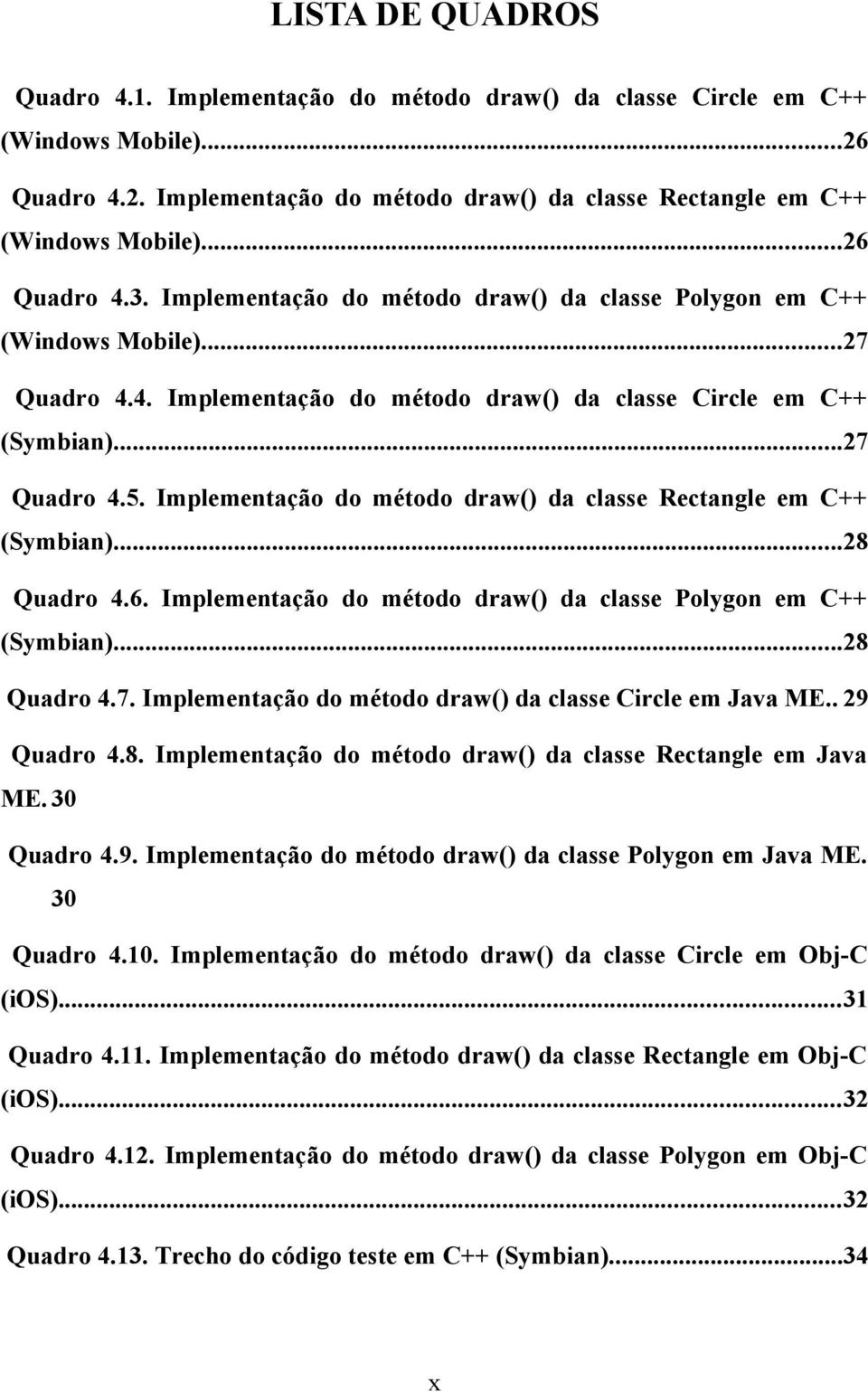 Implementação do método draw() da classe Rectangle em C++ (Symbian)...28 Quadro 4.6. Implementação do método draw() da classe Polygon em C++ (Symbian)...28 Quadro 4.7.