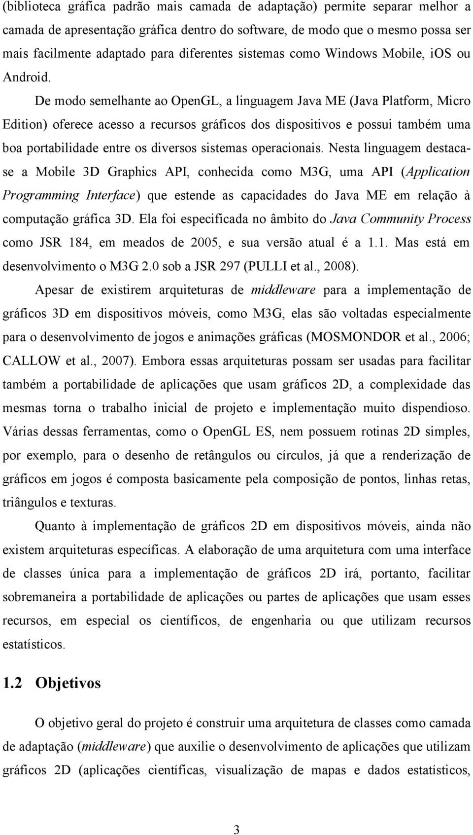 De modo semelhante ao OpenGL, a linguagem Java ME (Java Platform, Micro Edition) oferece acesso a recursos gráficos dos dispositivos e possui também uma boa portabilidade entre os diversos sistemas