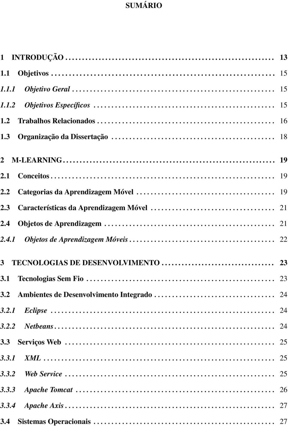 ............................................................... 19 2.1 Conceitos............................................................... 19 2.2 Categorias da Aprendizagem Móvel....................................... 19 2.3 Características da Aprendizagem Móvel.